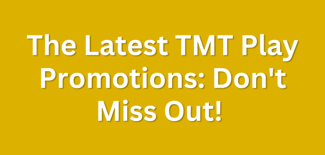 The Latest TMT Play Promotions Don't Miss Out!